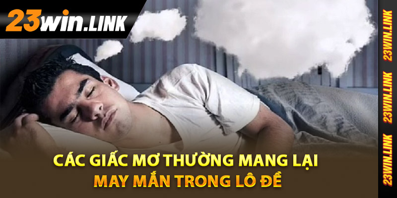 Các giấc mơ thường mang lại may mắn trong lô đề